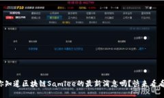你知道区块链Samlee的最新消息吗？快来看看！
