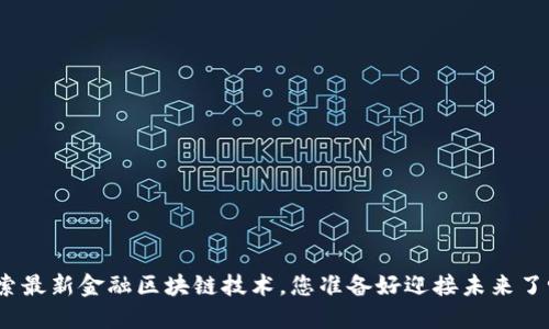 探索最新金融区块链技术，您准备好迎接未来了吗？