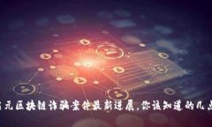 启元区块链诈骗案件最新进展，你该知道的几点