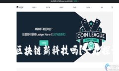 你听说过最新的区块链新科技吗？一起探讨它的