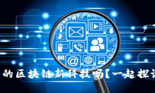 你听说过最新的区块链新科技吗？一起探讨它的未来吧！