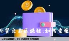 马云最新外贸交易区块链：如何重塑全球贸易？