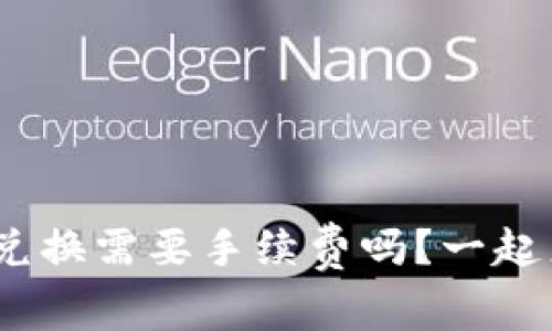 TokenIM兑换需要手续费吗？一起来看看吧！