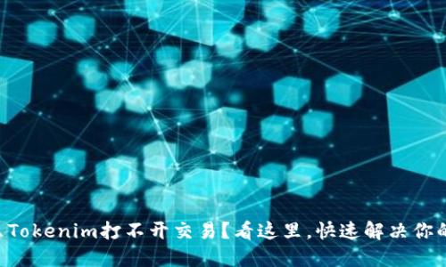 为什么Tokenim打不开交易？看这里，快速解决你的问题！