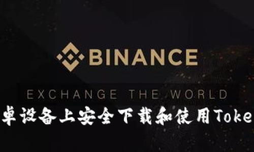如何在安卓设备上安全下载和使用Tokenim钱包？