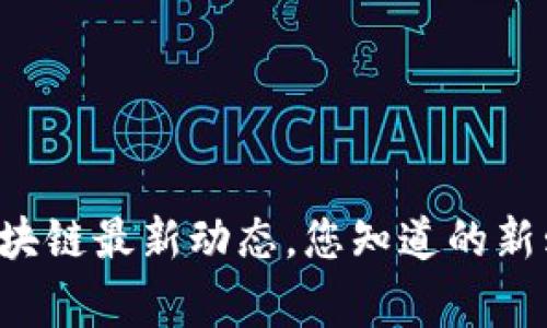 南宁吴说区块链最新动态，您知道的新鲜事在哪里？