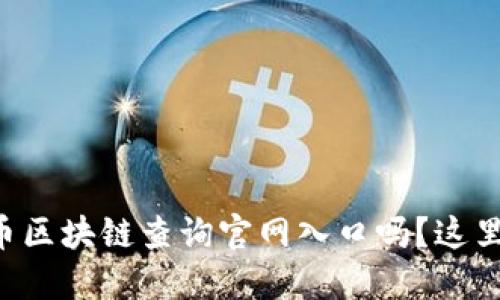 想快速找到比特币区块链查询官网入口吗？这里是你需要的资源！