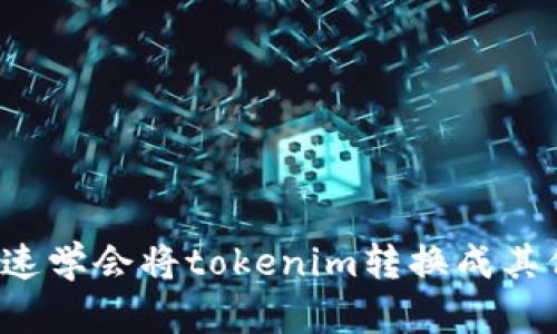 怎么快速学会将tokenim转换成其他币种？