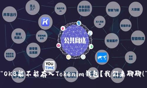 “OKB能不能存入Tokenim钱包？我们来聊聊！”