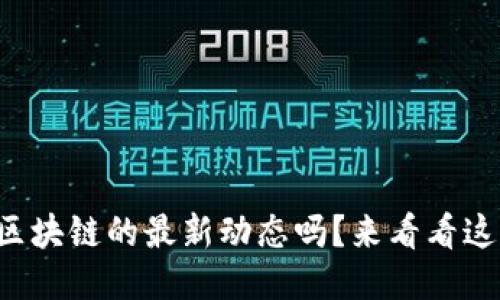 你想知道区块链的最新动态吗？来看看这个视频吧！