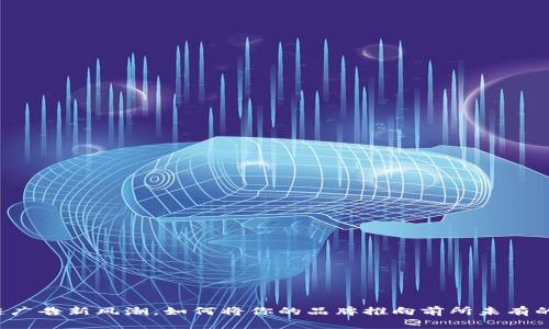 区块链广告新风潮，如何将你的品牌推向前所未有的高度？
