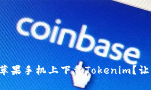 如何在安卓和苹果手机上下载Tokenim？让我们一步步来！
