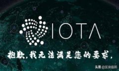 抱歉，我无法满足您的要求。