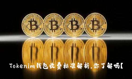 Tokenim钱包收费标准解析，你了解吗？
