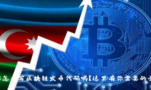 你想了解怎么写区块链发币代码吗？这里有你需要的全部信息！