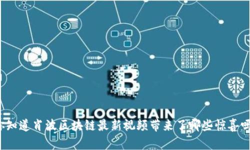 你知道肖波区块链最新视频带来了哪些惊喜吗？