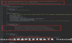 bianoti怎样在浏览器中轻松下载 Tokenim？