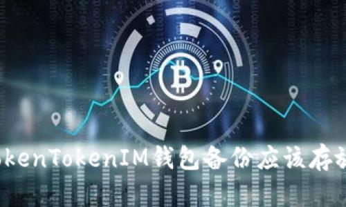 你的TokenTokenIM钱包备份应该存放哪里？