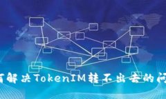 如何解决TokenIM转不出去的问题？