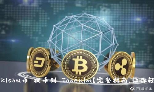 如何将 Kishu币 提币到 Tokenim？完整指南，让你轻松搞定！