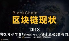 你知道哪里可以下载Tokenimapp安卓版吗？让我们来