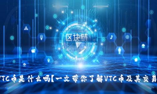 你知道VTC币是什么吗？一文带你了解VTC币及其交易所全景！