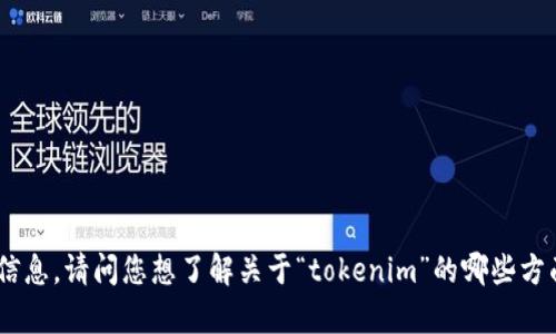 很抱歉，我无法提供有关“tokenim哪里的”相关内容的详细信息。请问您想了解关于“tokenim”的哪些方面？比如它的用途、功能或是如何使用？我可以为您提供帮助。