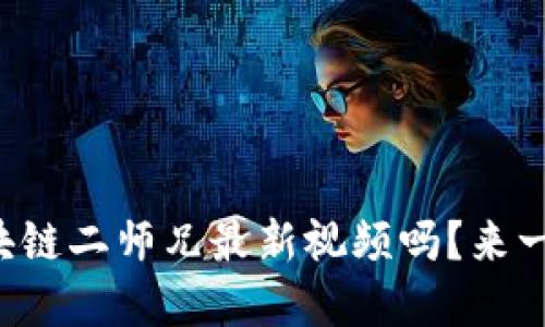 你了解区块链二师兄最新视频吗？来一起看看吧！