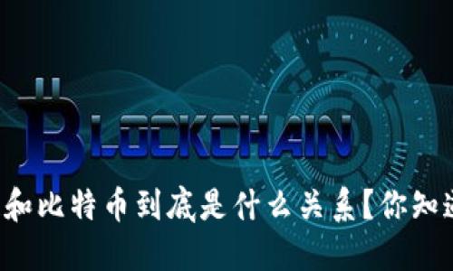 区块链和比特币到底是什么关系?你知道的吗?