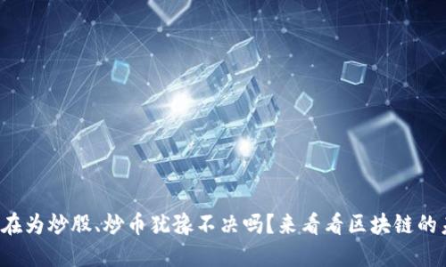 你还在为炒股、炒币犹豫不决吗？来看看区块链的未来！