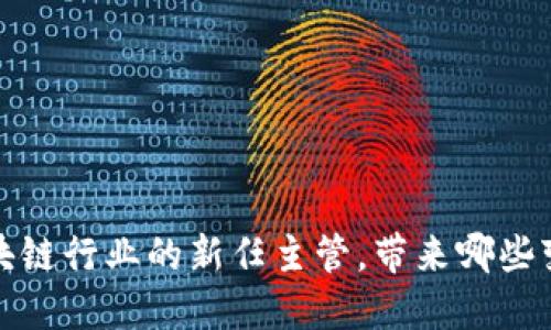 2023年区块链行业的新任主管，带来哪些变革和机遇？