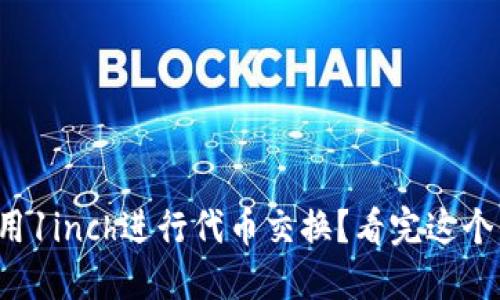 如何轻松使用1inch进行代币交换？看完这个你就明白了！