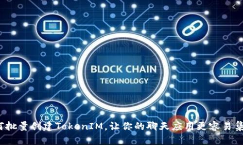 如何批量创建TokenIM，让你的聊天应用更容易集成？