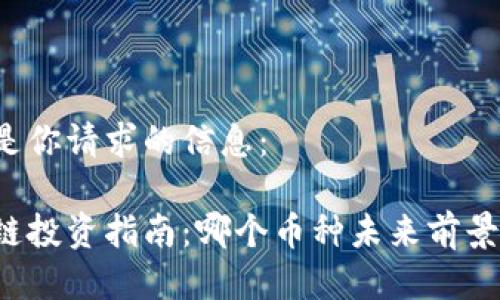 下面是你请求的信息：

区块链投资指南：哪个币种未来前景更好？