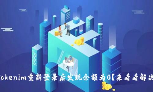 为何Tokenim重新登录后发现余额为0？来看看解决办法！