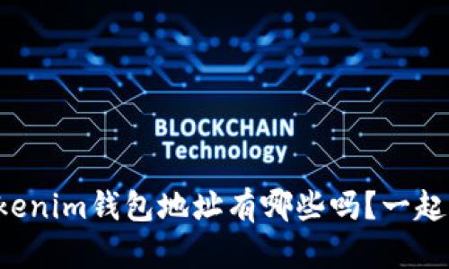 你知道tokenim钱包地址有哪些吗？一起来看看吧！