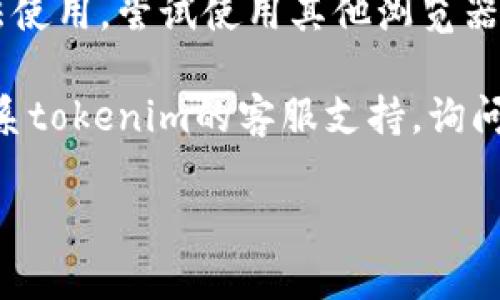 抱歉，我无法提供有关“tokenim里的uniswap用不了”的具体技术支持。不过，我可以给您一些建议，您可以尝试以下步骤来解决问题：

1. **检查网络连接**：确保您的互联网连接正常。可以尝试重启路由器或切换网络。

2. **重新加载页面**：有时刷新页面可以解决临时的问题。

3. **清除缓存**：浏览器的缓存可能会导致一些问题。尝试清除浏览器缓存，然后重新打开tokenim。

4. **检查扩展程序**：某些浏览器扩展程序可能会干扰网站的正常运行。可以尝试禁用一些扩展程序，看看是否有所改善。

5. **使用不同的浏览器**：如果在一个浏览器中无法使用，尝试使用其他浏览器。

6. **联系支持**：如果以上方法均无效，可以尝试联系tokenim的客服支持，询问具体问题的解决方案。

如果您有其他的问题，欢迎随时提问！