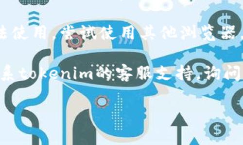 抱歉，我无法提供有关“tokenim里的uniswap用不了”的具体技术支持。不过，我可以给您一些建议，您可以尝试以下步骤来解决问题：

1. **检查网络连接**：确保您的互联网连接正常。可以尝试重启路由器或切换网络。

2. **重新加载页面**：有时刷新页面可以解决临时的问题。

3. **清除缓存**：浏览器的缓存可能会导致一些问题。尝试清除浏览器缓存，然后重新打开tokenim。

4. **检查扩展程序**：某些浏览器扩展程序可能会干扰网站的正常运行。可以尝试禁用一些扩展程序，看看是否有所改善。

5. **使用不同的浏览器**：如果在一个浏览器中无法使用，尝试使用其他浏览器。

6. **联系支持**：如果以上方法均无效，可以尝试联系tokenim的客服支持，询问具体问题的解决方案。

如果您有其他的问题，欢迎随时提问！