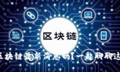 你知道锦州区块链最新消息吗？一起聊聊这个热