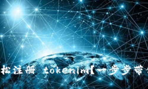如何轻松注册 tokenim？一步步带你完成！