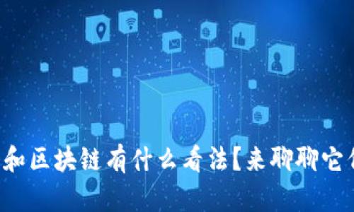 你对比特币和区块链有什么看法？来聊聊它们的未来吧！