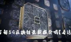 想了解5G区块链最新报价吗？看这里！