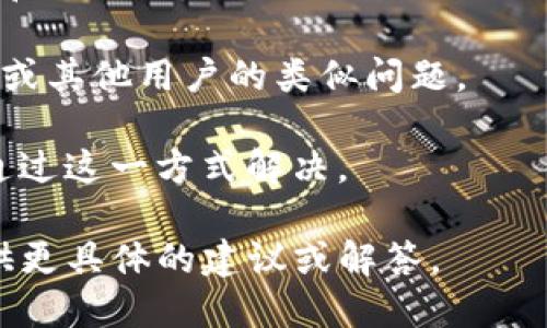 似乎您提到的“tokenim”可能是某种服务或工具的名称，但根据我的知识，目前并没有广为人知的服务或工具叫做“tokenim”。也许您是在提到某个特定的API、加密货币钱包、或其他与区块链相关的内容。

如果您遇到某个服务无法使用的问题，您可以尝试以下一些解决方案：

1. **检查网络连接**：确保您的设备处于良好的网络状态，网络不稳定常常是无法访问在线服务的原因。

2. **查看服务状态**：有些在线服务会有状态页面（如status page），您可以查看该服务是否正在进行维护或出现故障。

3. **更新应用或工具**：如果您使用的是应用程序或者软件工具，检查是否有可用的更新，更新版本可能解决已知的bugs。

4. **清除缓存和Cookie**：如果您在使用网页服务时遇到问题，尝试清除浏览器的缓存和Cookie。

5. **寻求支持**：查看有关该服务的官方支持页面或社区论坛，您可能会找到解决方案或其他用户的类似问题。

6. **重新登录**：如果您用了账号登录，尝试退出并重新登录，很多实现后的问题可以通过这一方式解决。

如果您能提供更多关于“tokenim”的上下文，比如它的功能或用途，我可以尝试为您提供更具体的建议或解答。