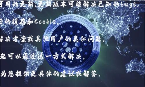 似乎您提到的“tokenim”可能是某种服务或工具的名称，但根据我的知识，目前并没有广为人知的服务或工具叫做“tokenim”。也许您是在提到某个特定的API、加密货币钱包、或其他与区块链相关的内容。

如果您遇到某个服务无法使用的问题，您可以尝试以下一些解决方案：

1. **检查网络连接**：确保您的设备处于良好的网络状态，网络不稳定常常是无法访问在线服务的原因。

2. **查看服务状态**：有些在线服务会有状态页面（如status page），您可以查看该服务是否正在进行维护或出现故障。

3. **更新应用或工具**：如果您使用的是应用程序或者软件工具，检查是否有可用的更新，更新版本可能解决已知的bugs。

4. **清除缓存和Cookie**：如果您在使用网页服务时遇到问题，尝试清除浏览器的缓存和Cookie。

5. **寻求支持**：查看有关该服务的官方支持页面或社区论坛，您可能会找到解决方案或其他用户的类似问题。

6. **重新登录**：如果您用了账号登录，尝试退出并重新登录，很多实现后的问题可以通过这一方式解决。

如果您能提供更多关于“tokenim”的上下文，比如它的功能或用途，我可以尝试为您提供更具体的建议或解答。