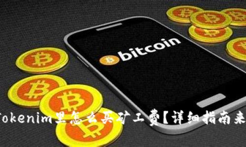 在Tokenim里怎么买矿工费？详细指南来了！