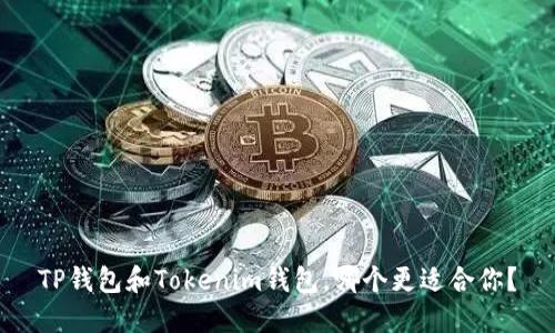 TP钱包和Tokenim钱包，哪个更适合你？