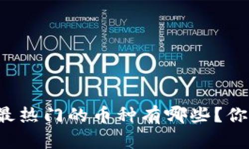 区块链里最热门的币种有哪些？你了解哪些？