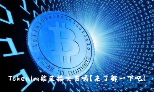 Tokenim能直接交易吗？来了解一下吧！