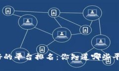 最新区块链最好的平台排名：你知道哪些平台值