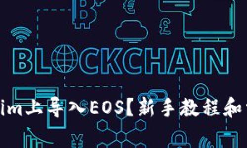 如何在Tokenim上导入EOS？新手教程和常见问题解答